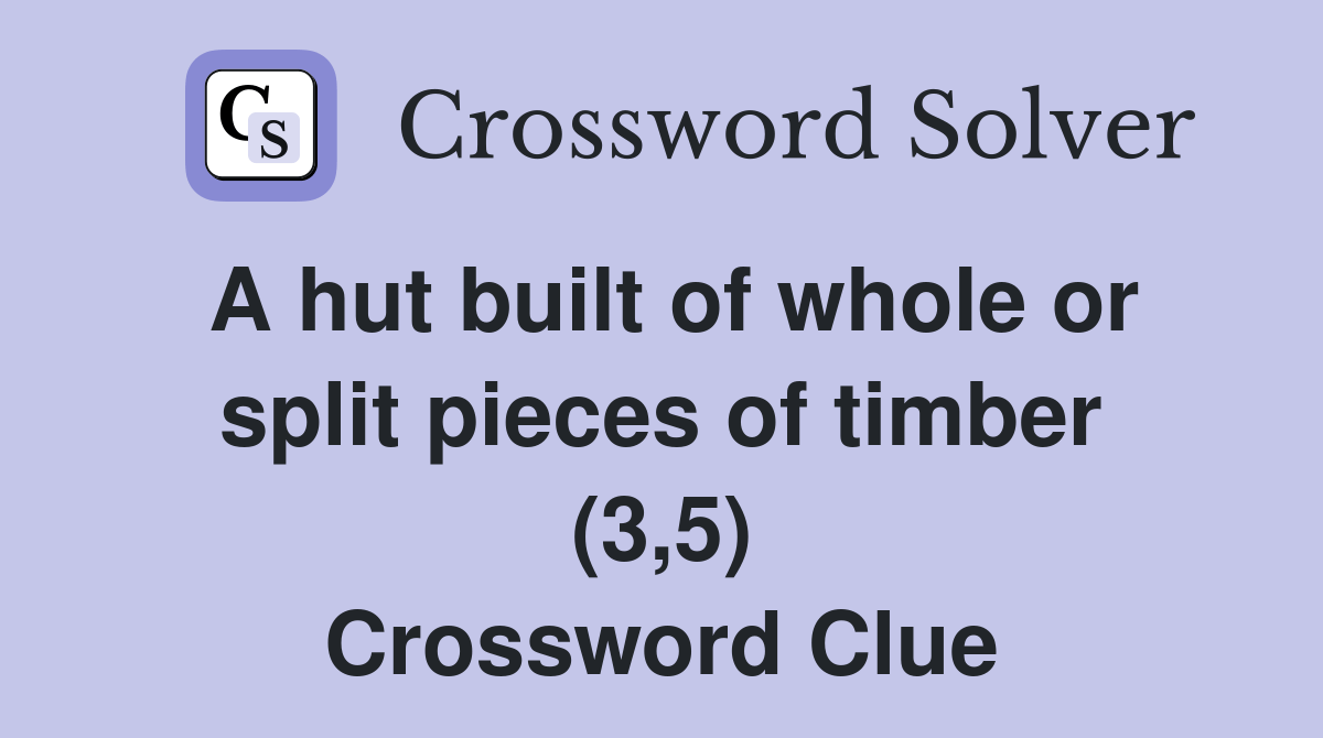 A hut built of whole or split pieces of timber (3,5) Crossword Clue